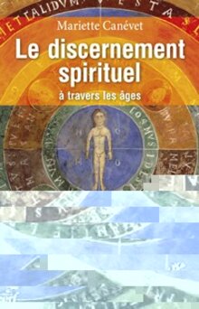 Le discernement spirtituel à travers les âges de Mariette Canévet
