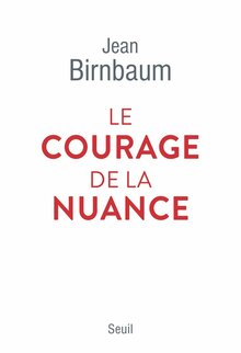 Le courage de la nuance, Jean Birnbaum