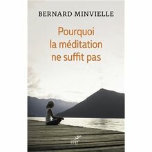 Pourquoi la méditation ne suffit pas, Bernard Minvielle