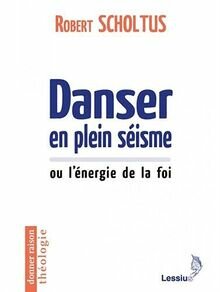 Danser en plein séisme ou l’énergie de la foi, Robert Scholtus